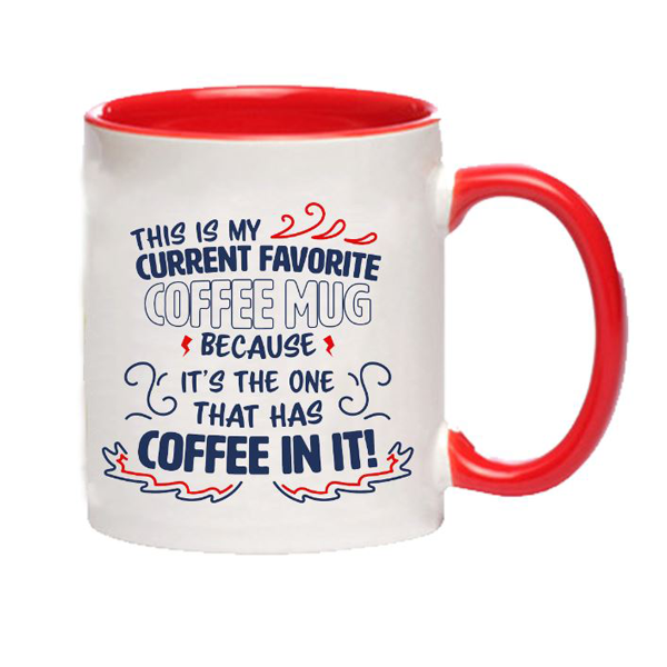 White 11oz mug with Navy text reads “This is my current favorite coffee mug because it’s the one that has coffee in it!” Red handle, interior
